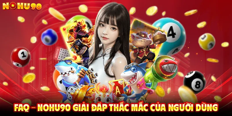 FAQ – NOHU90 giải đáp thắc mắc của người dùng
